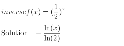 The inverse of f(x)=(1/2)^x is -(ln(x))/(ln(2))